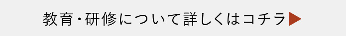 教育・研修について詳しくはコチラ
